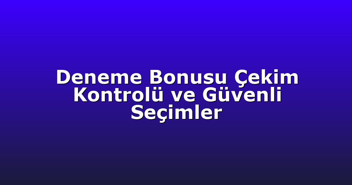 Anasayfa 5 Deneme Bonusu Çekim Kontrolü ve Güvenli Seçimler