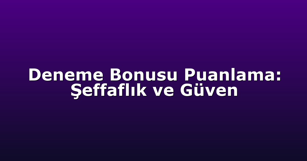 Anasayfa 7 Deneme Bonusu Puanlama: Şeffaflık ve Güven
