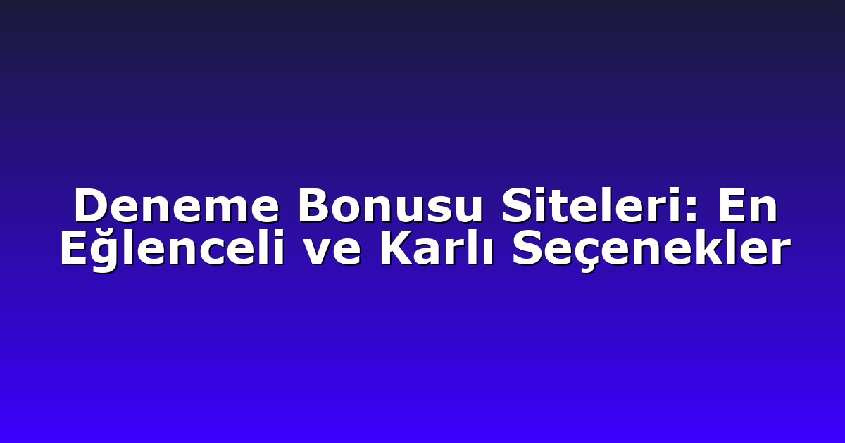 Deneme Bonusu Siteleri: En Eğlenceli ve Karlı Seçenekler