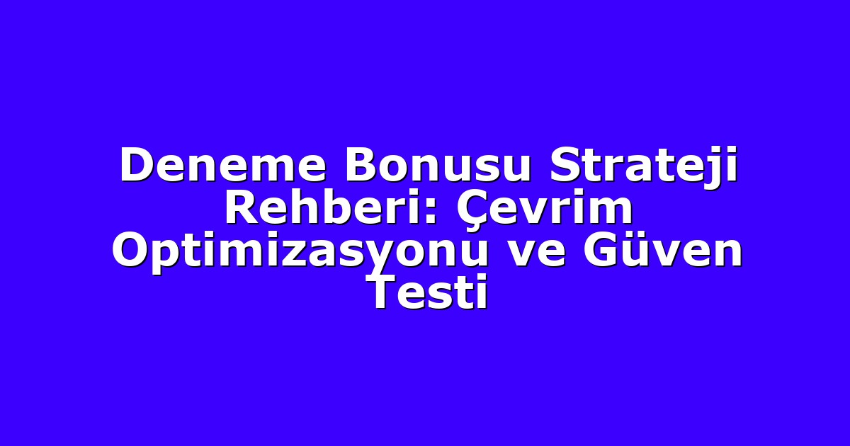 Anasayfa 4 Deneme Bonusu Strateji Rehberi: Çevrim Optimizasyonu ve Güven Testi