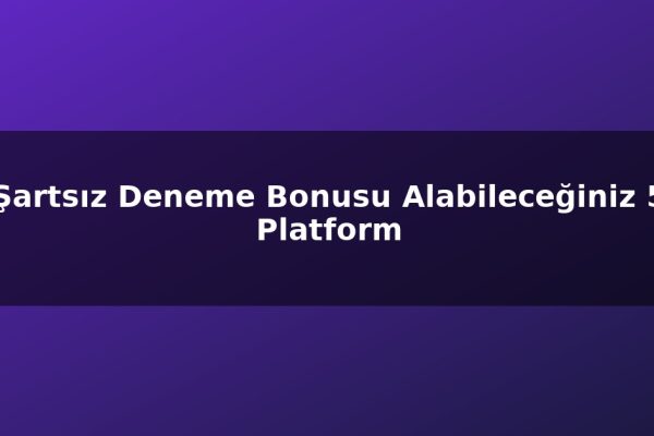 Şartsız Deneme Bonusu Alabileceğiniz 5 Platform