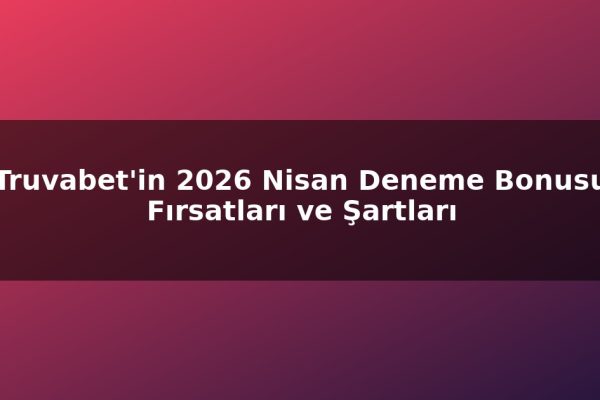 Truvabet’in 2026 Nisan Deneme Bonusu Fırsatları ve Şartları